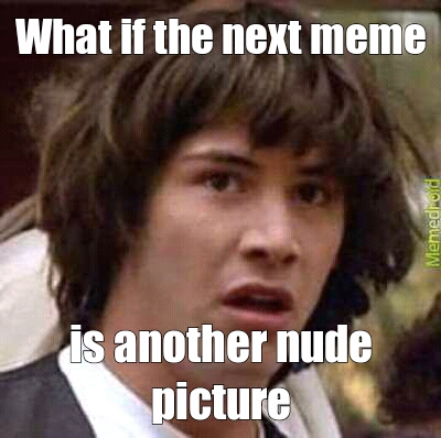 Nude picture is next? - meme