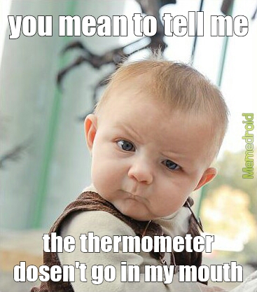 thermometer ...... wat ru doing.... thermometer ....staph - meme