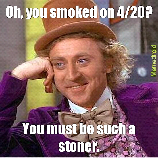 Half of the stoners I know are like this. - meme