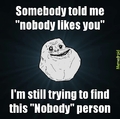 Nobody likes you...
