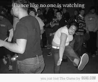 maybe you should dance like someone is watching... O.o - meme