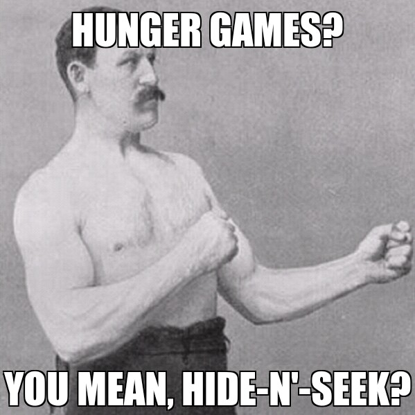 Hunger Games? Ha! - meme