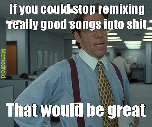 I hate remixes - meme
