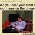 Mom Saying Your Name On The Phone...