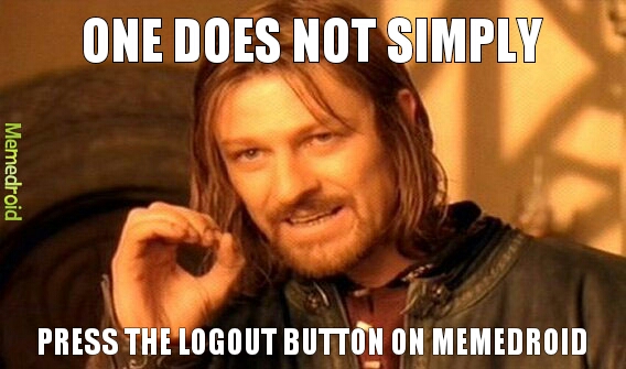 dont you dare logout of memedroid >=[