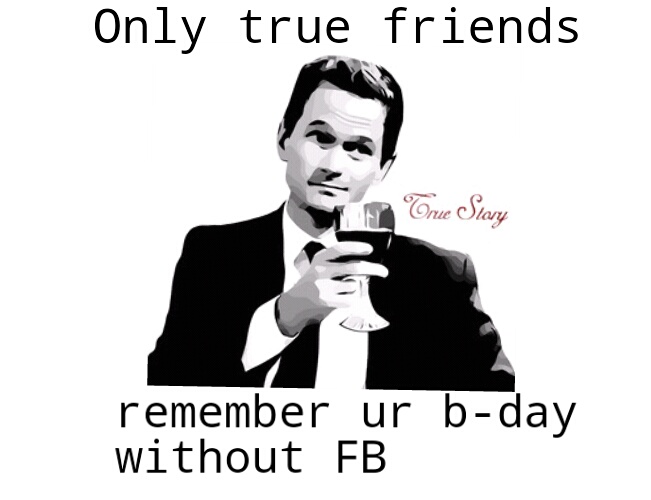 ...or even true friends don't remember it *facepalm - meme