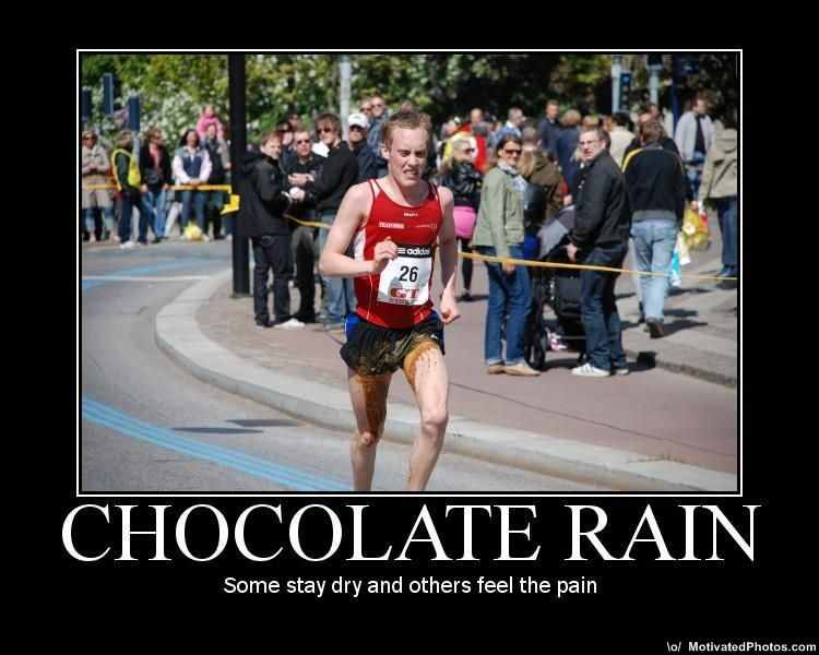 Drink my chocolate rain, or else you will die. - meme
