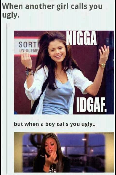I hate when girls. Another girl. ugly bitch. oh no she likes another girl. when your friends call you ugly but you still get hot girlfriend.
