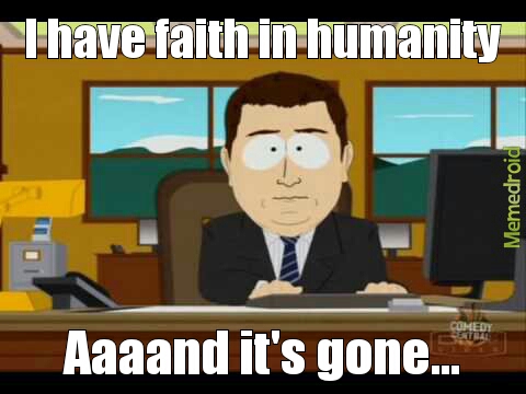 Faith in humanity, destroyed! - meme