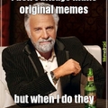 I don't always make original memes