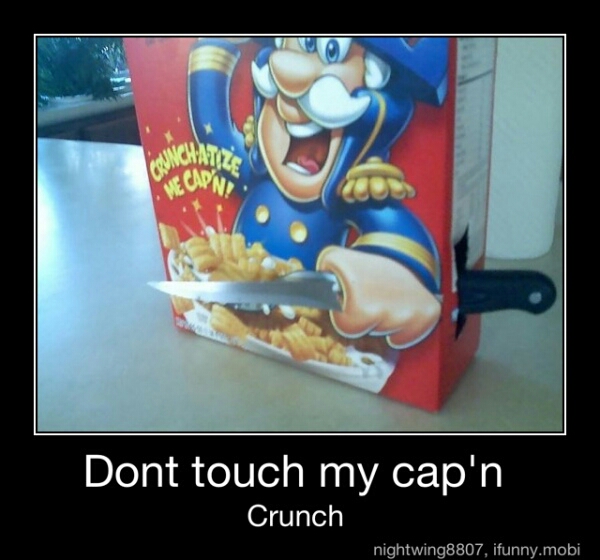 Dont touch my cap'n crunch. :) - meme