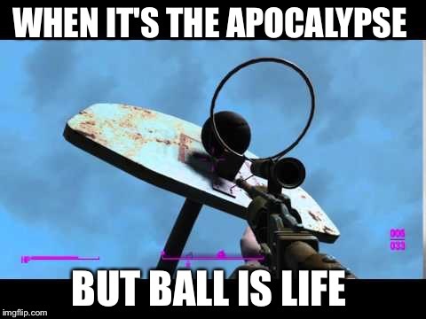 Ball is life  - meme