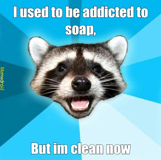 Addicted to soap - meme