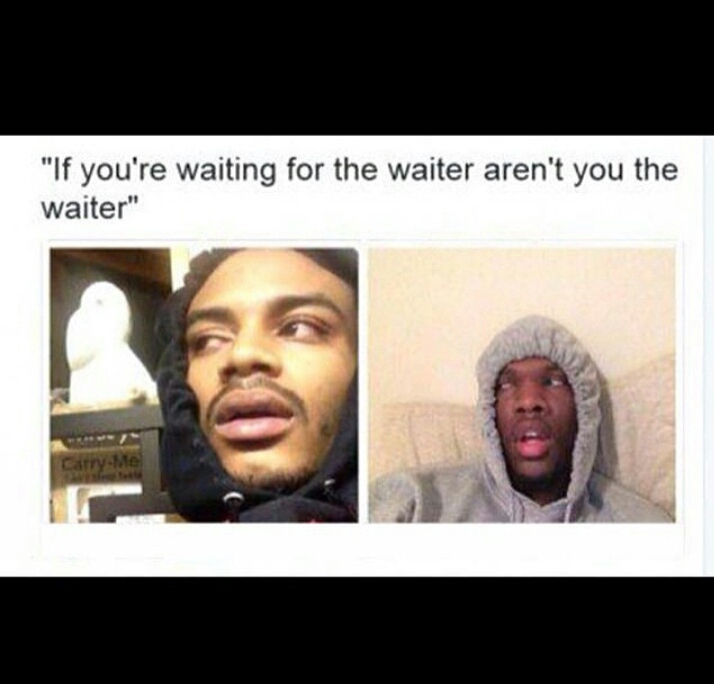 Waiter waiting for the waiter. - meme