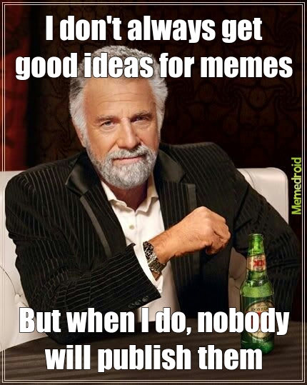 i dont always have good ideas for memes