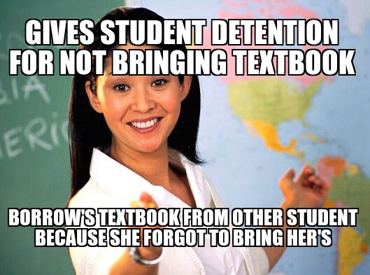 Teachers are immune to punishment, but not stupidity. - meme