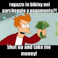 shut up and take me money!