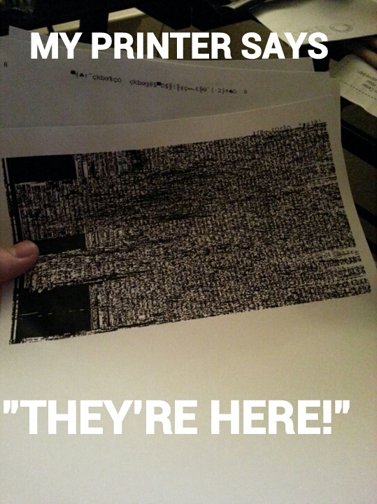 Out of the blue,  it started printing this junk. My printer has demons. - meme