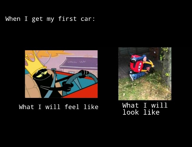 I'm pretty sure that I will look like this when I get my first car... - meme