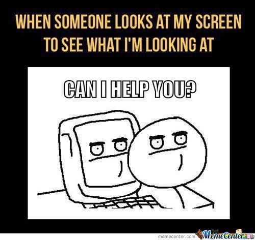 When someone looks at my screen - meme