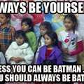 you should always be batman