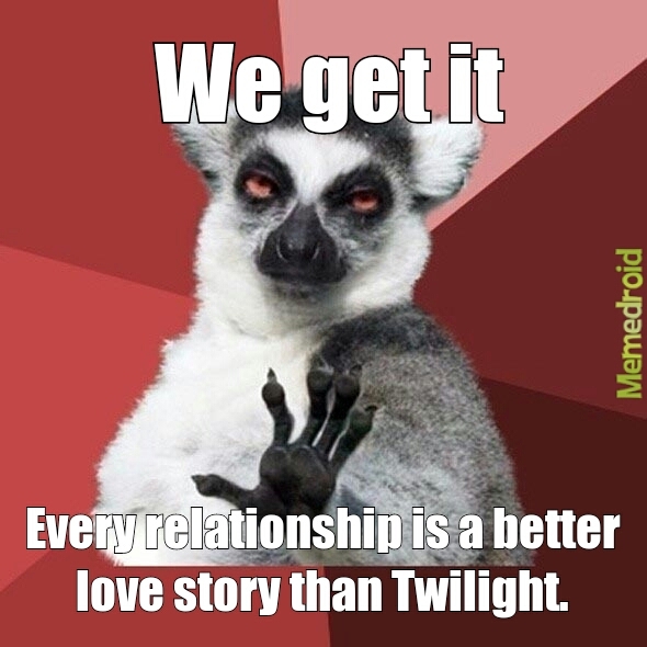 I hate twilight too. - meme