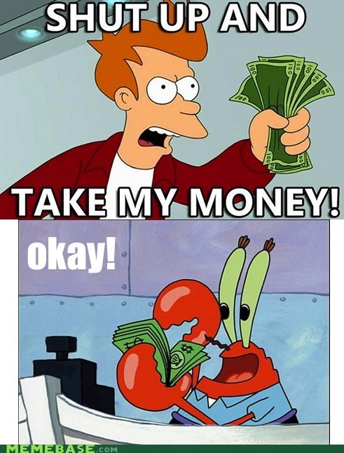 Thats the only guy that takes fry money - meme
