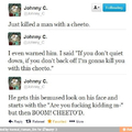 Johnny C can kill a man with a cheeto