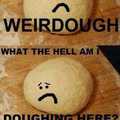 dough not make fun of me !
