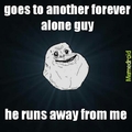 Forever alone for real!
