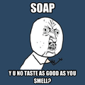 We've all eaten soap...
