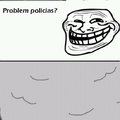 Problem polices ?