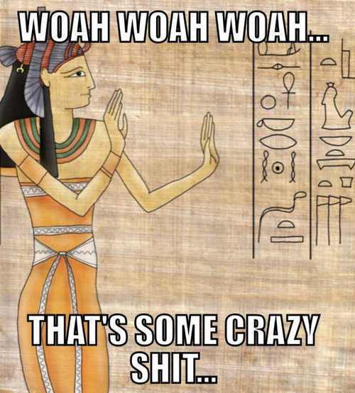 egytian history is awesome. deal with it. - meme
