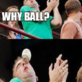 Why ball?