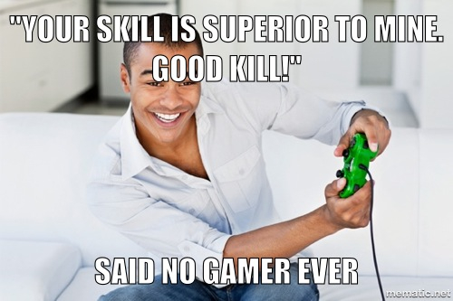 Said no gamer ever - meme