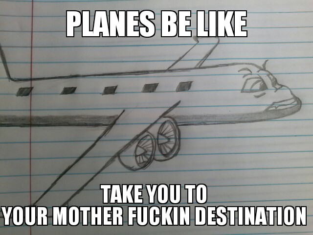i fucking love airplanes. - meme