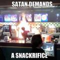 Satan wants it his way!