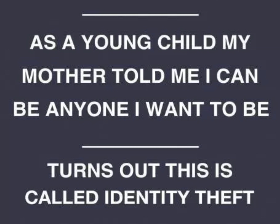 Anybody wants. U can be anyone. Identity Theft meme.