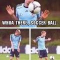 whoa there soccer ball