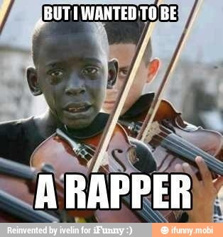 But I wanted to be a rapper  - meme