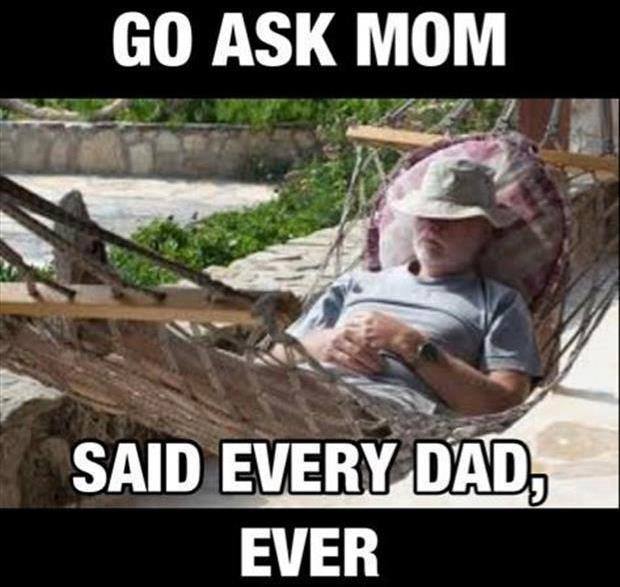 And then your mom says go ask dad so it's a never ending cycle t-.-t - meme