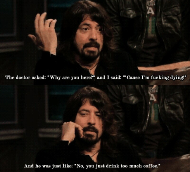 Goddamnit Dave Grohl I'm getting real sick of your shit. - meme