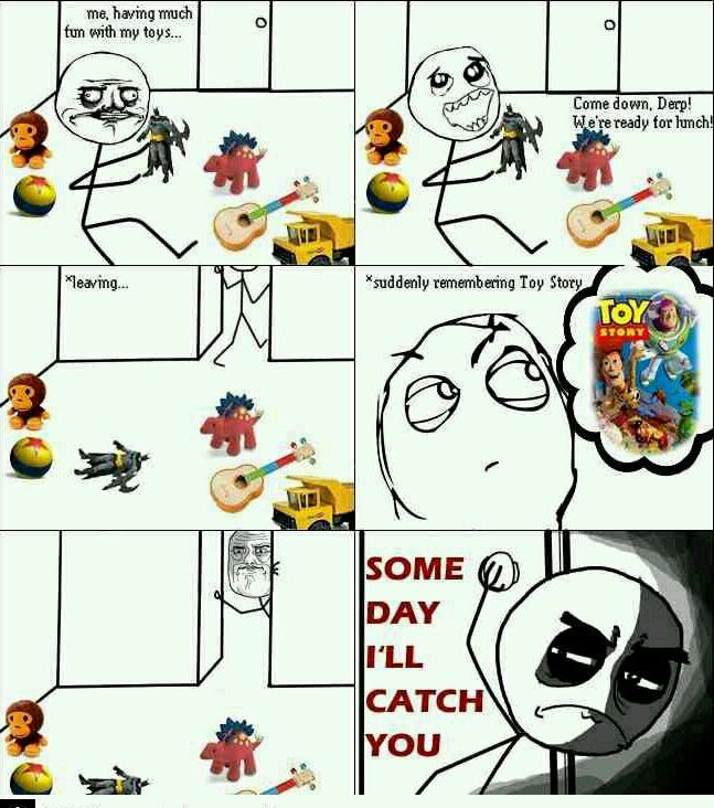 Some day I'll catch you toys - meme