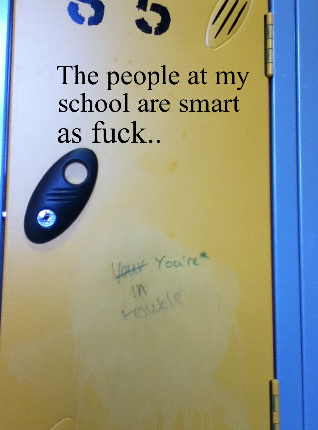My friend Emily wrote this on a guys locker and went back to see someone corrected her grammar.. Lol  - meme