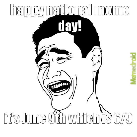 Happy National Meme day! spread the word