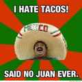you hate tacos?