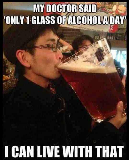 my doctor advised one glass of beer a day .. :D - meme