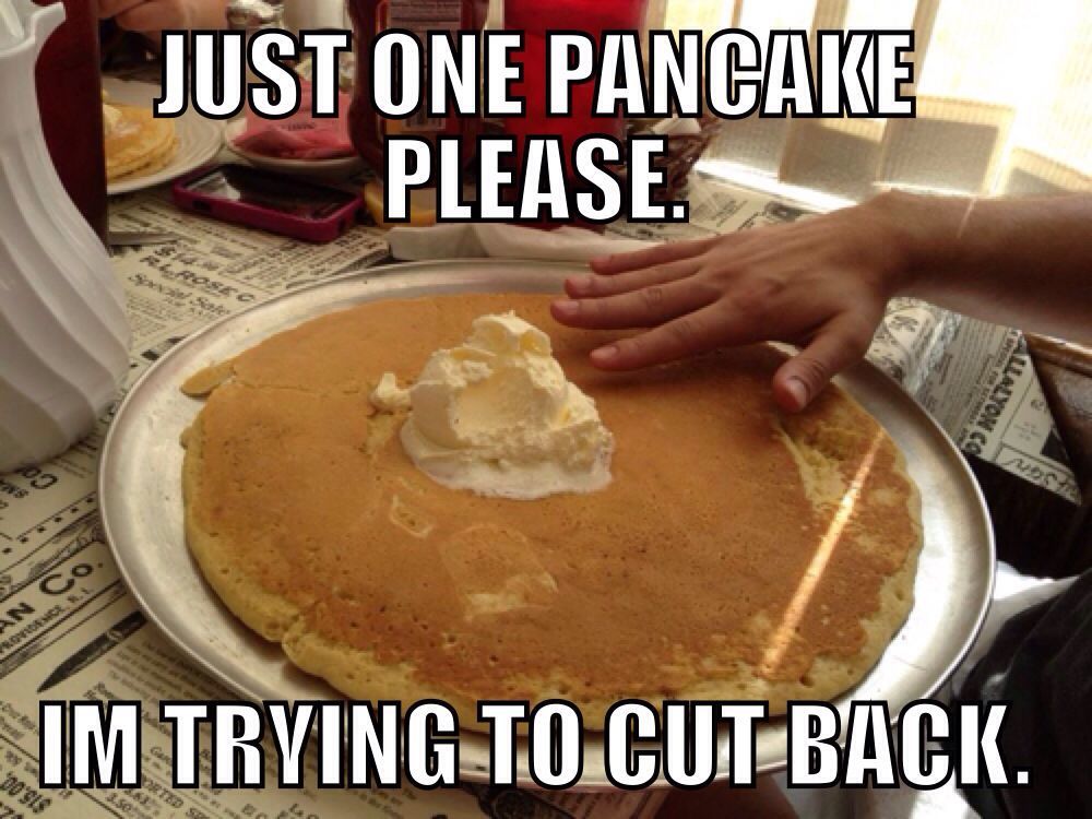 Just one pancake please.  - meme