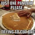 Just one pancake please. 