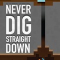 Never dig straight down...